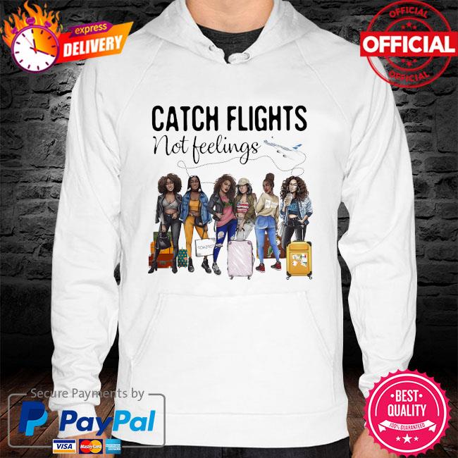 Catch flights not feelings hoodie