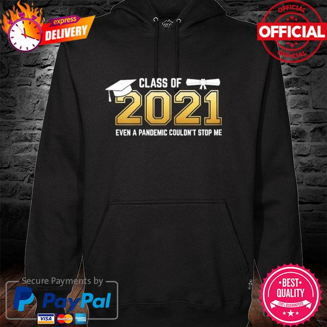 Class of 2021 even a pandemic couldn't stop me graduation day hoodie