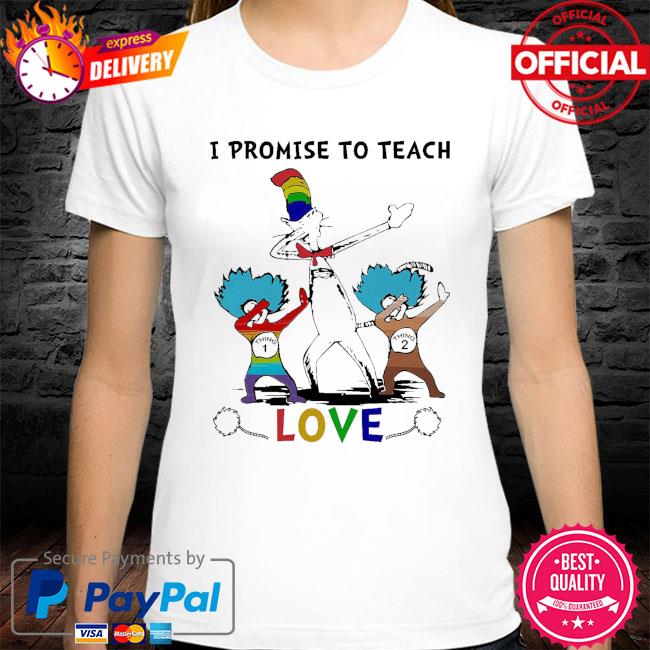 Dabbing Dr Seuss I promise to teach love shirt