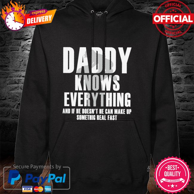 Daddy knows everything and if he doesn't he can make up something real fast hoodie