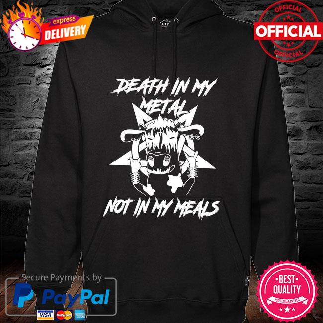 Death in my metal not in my meals hoodie