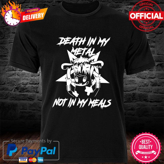 Death in my metal not in my meals shirt