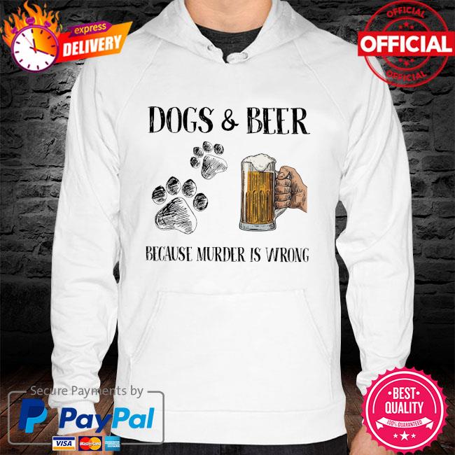 Dogs and beer because murder is wrong hoodie