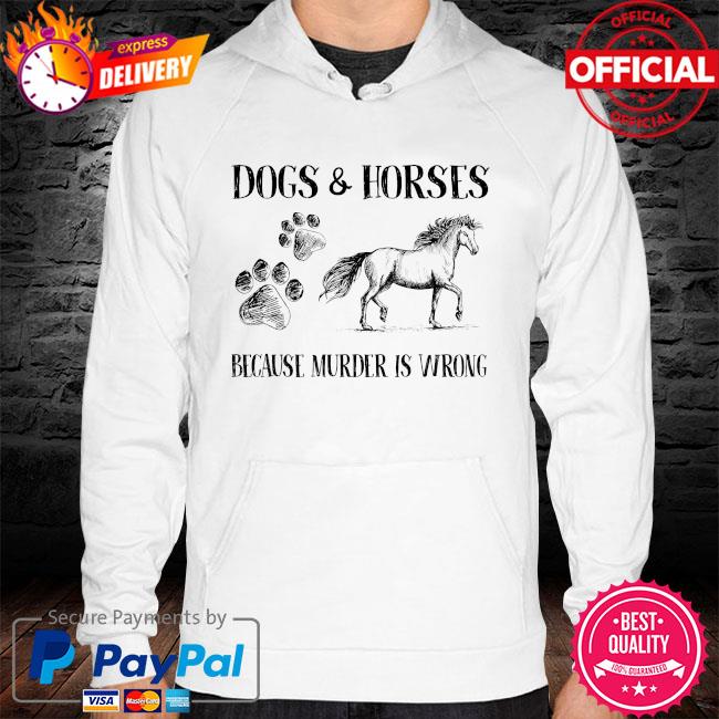 Dogs and horses because murder is wrong hoodie