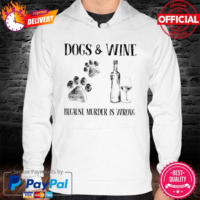 Dogs and wine because murder is wrong hoodie