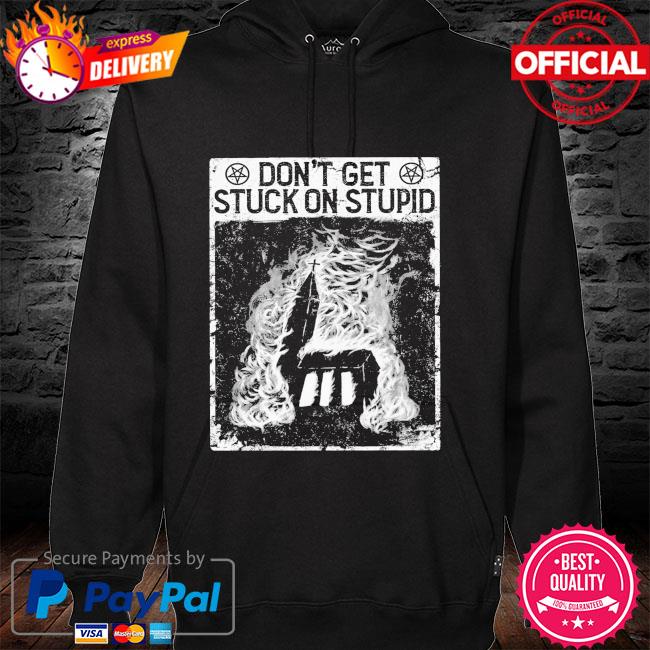 Don't get stuck on stupid hoodie