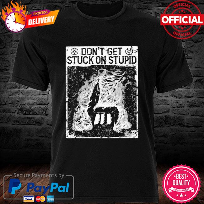 Don't get stuck on stupid shirt