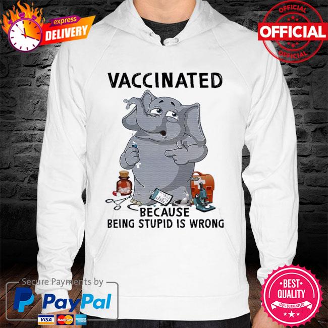 Elephant vaccinated because being stupid is wrong hoodie