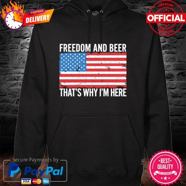 Freedom and Beer thats why Im here American flag hoodie