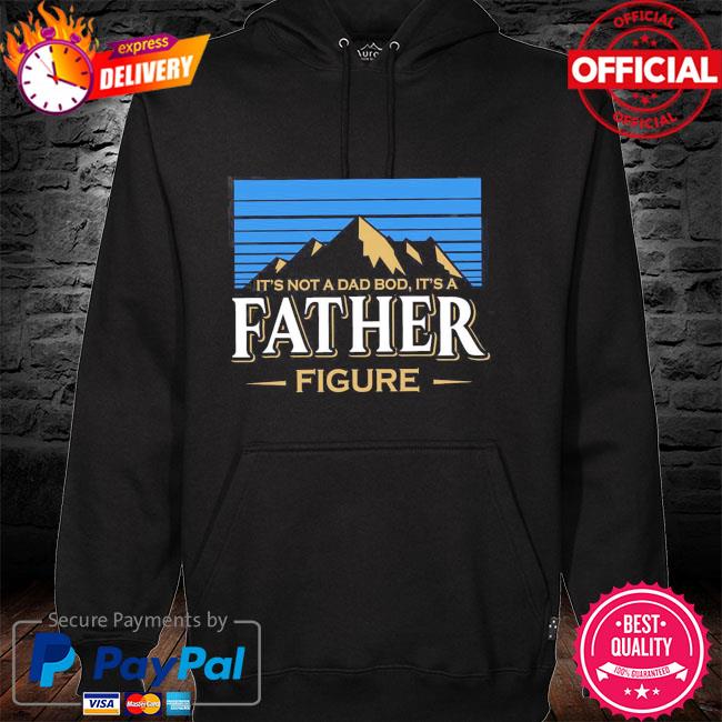 It's not a dad bod it's a father figure hoodie