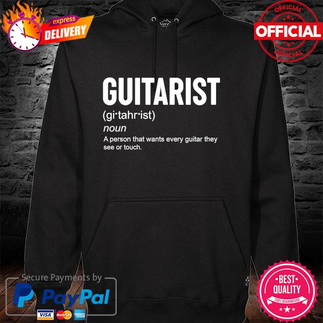 Guitarist noun a person that want every guitar they see of touch hoodie