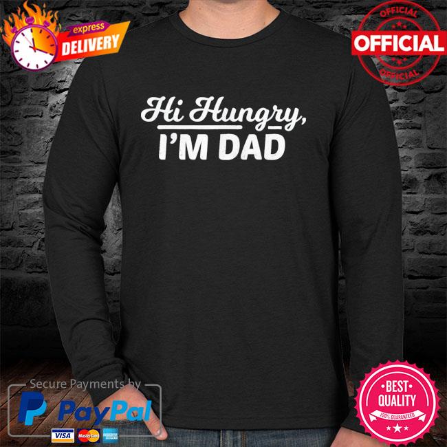 hi hungry im dad shirt