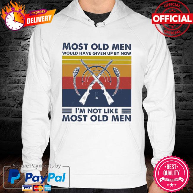 Hunting most old men would have given up by now I'm not like most old men vintage hoodie