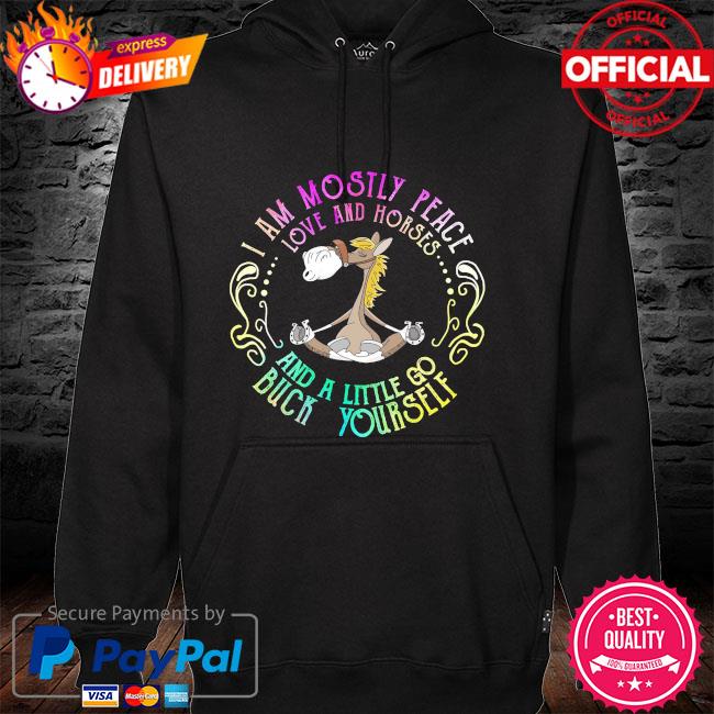 I am mostly peace love and horse and a little go buck yourself hoodie