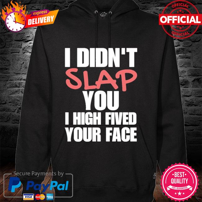 I didn't' slap you I high fived your face hoodie
