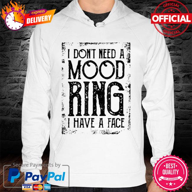 I don't need a mood ring I have a face hoodie