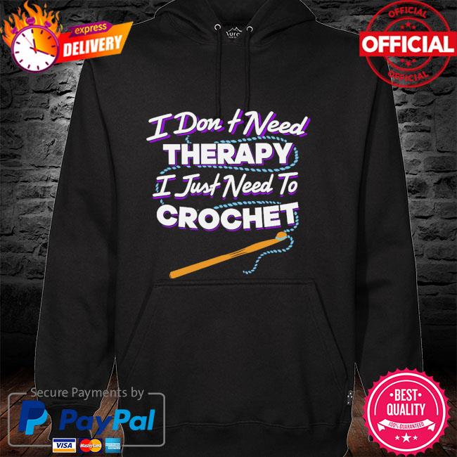 I don't need therapy I just need to crochet hoodie