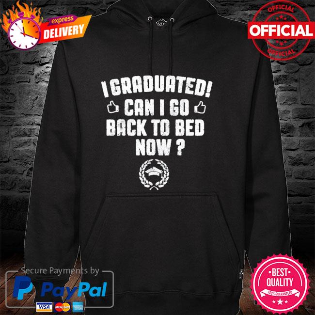 I graduated can I go back to bed now graduation hoodie