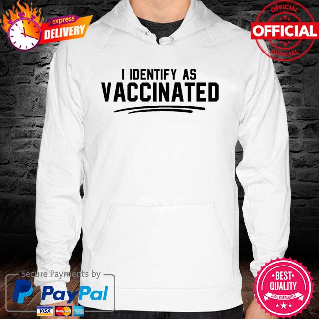 I Identify As Vaccinated New 2021 Shirt hoodie