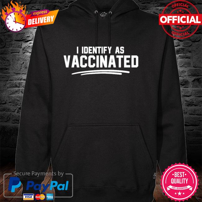 I Identify As Vaccinated New 2021 T-Shirt hoodie