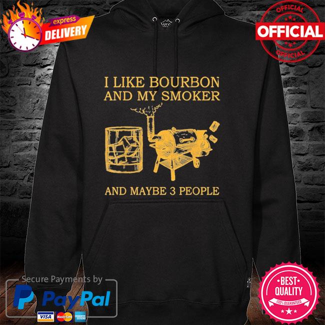 I like bourbon and my smoker and maybe 3 people hoodie