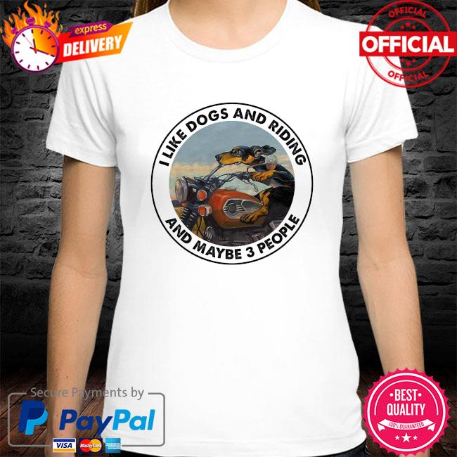 I like dogs and riding and maybe 3 people shirt