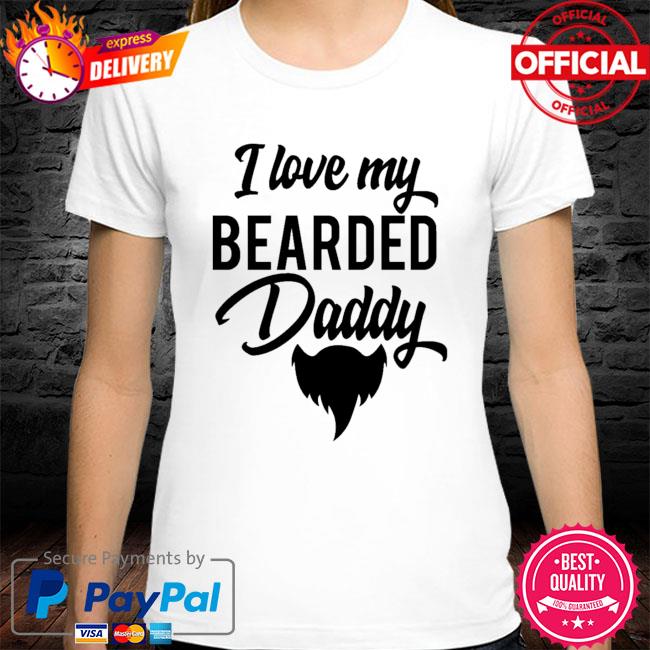 I love my bearded daddy shirt