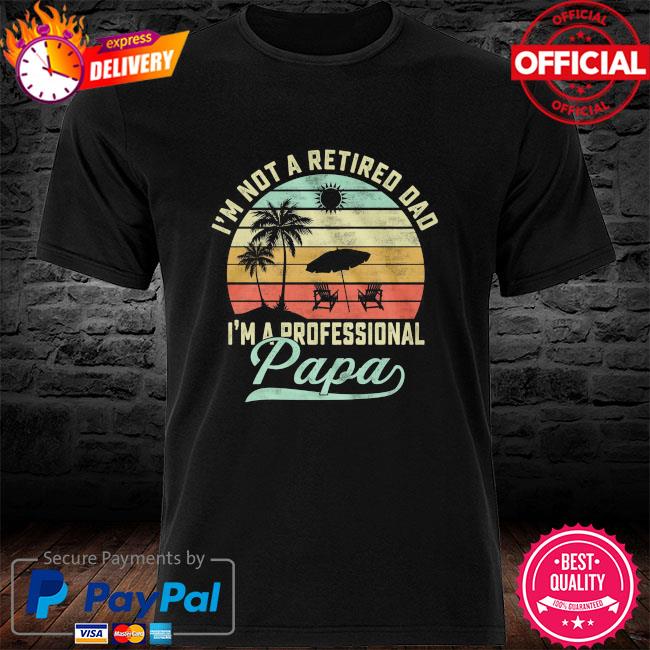 I'm not a retired dad I'm a professional pap vintage shirt