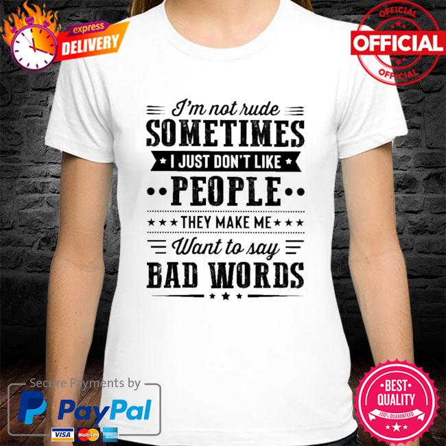 I'm not rude sometimes I just don't like people shirt