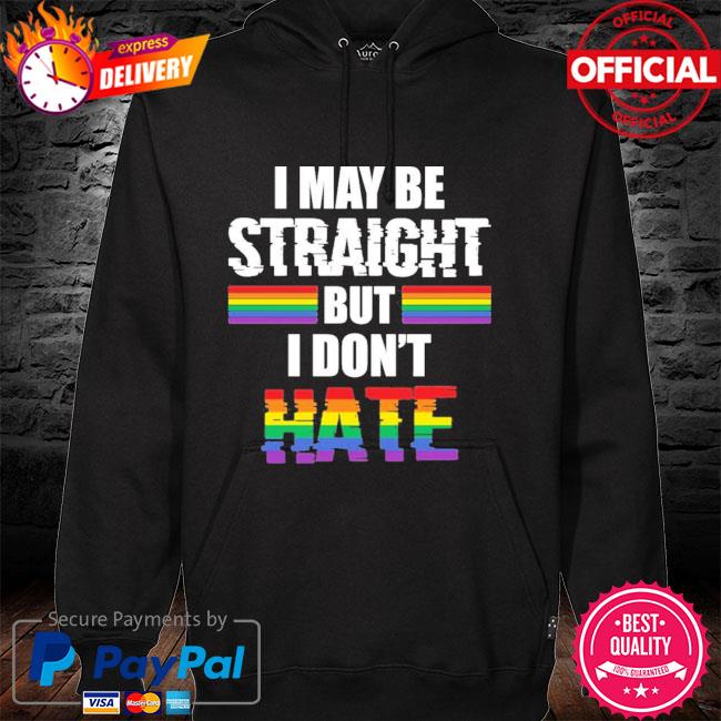 I May Be Straight But Dont Hate Shirt hoodie
