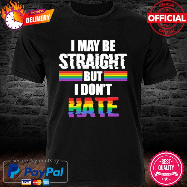I May Be Straight But Dont Hate Shirt