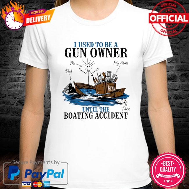 I used to be a gun owner until the boating accident shirt