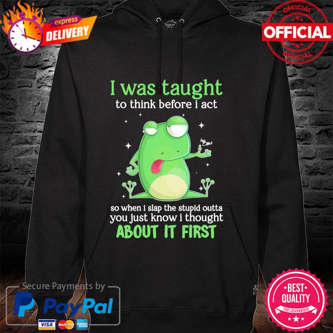 I was taught to think before I act hoodie