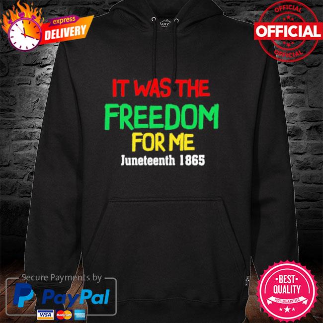 I was the freedom for me Juneteenth 1865 hoodie