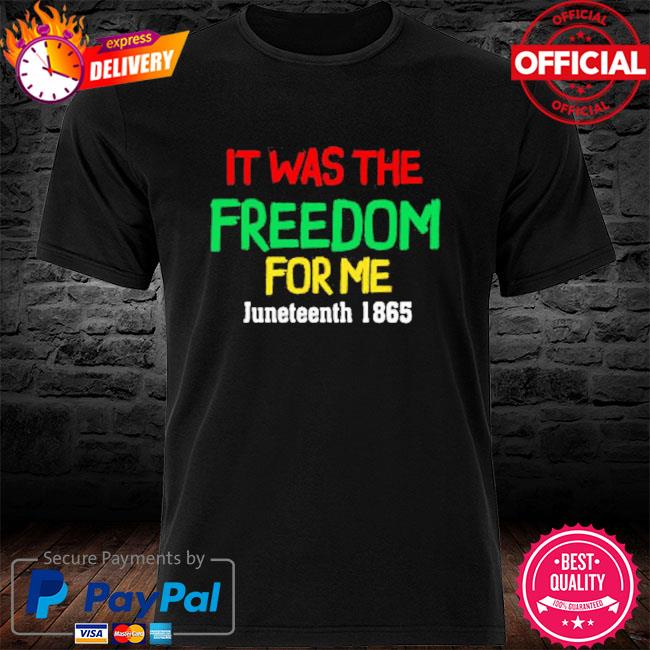 I was the freedom for me Juneteenth 1865 shirt