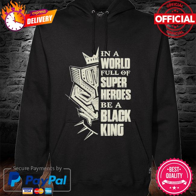 In a world full of super heroes be a black king hoodie