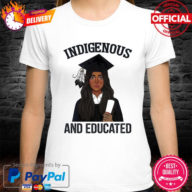 Indigenous and educated shirt