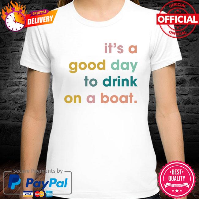 It’s A Good Day To Drink On A Boat New 2021 Shirt