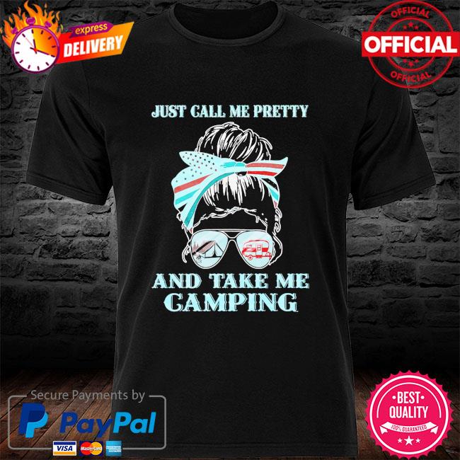 Just call me pretty and take me camping shirt