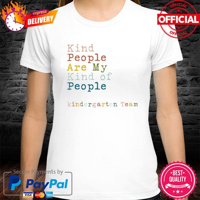 Kindergarten team teacher kind people are my kind of people shirt
