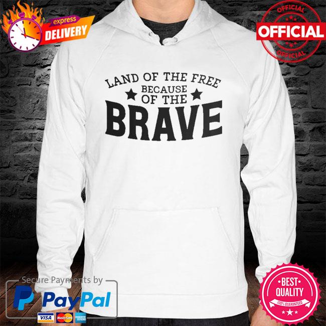Land of the free because of the brave hoodie