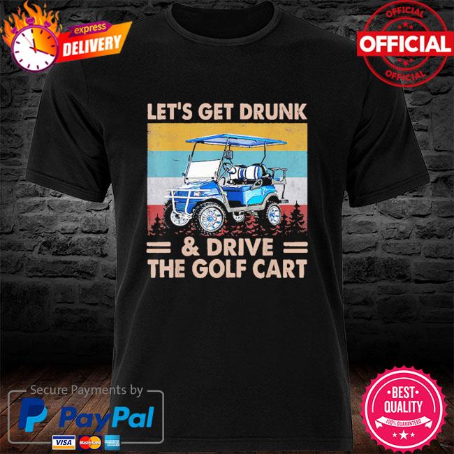 Let's get drunk and drive golf cart vintage shirt