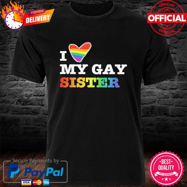 LGBT I love my gay sister shirt