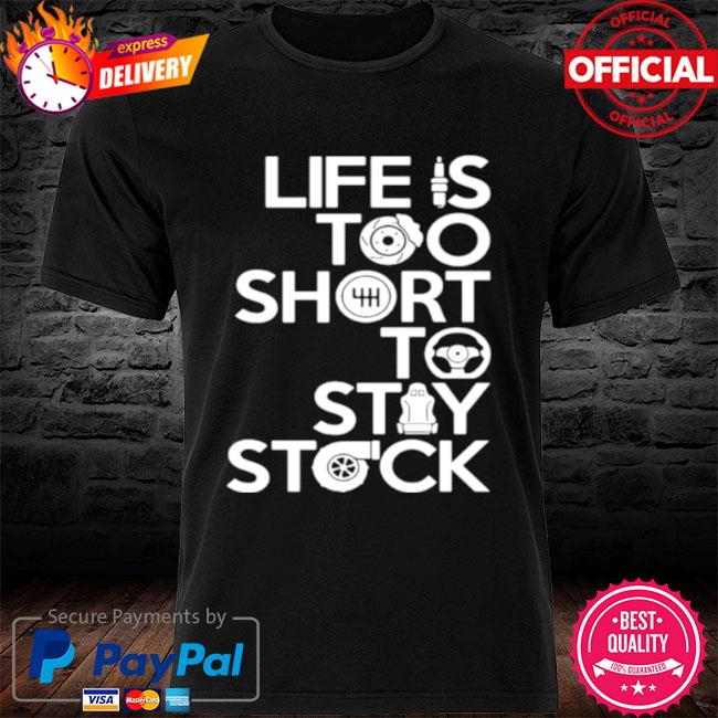 life is too short to stay stock shirt