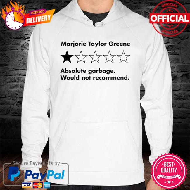 Marjorie Taylor Greene Absolute Garbage Would Not Recommend New 2021 Shirt hoodie