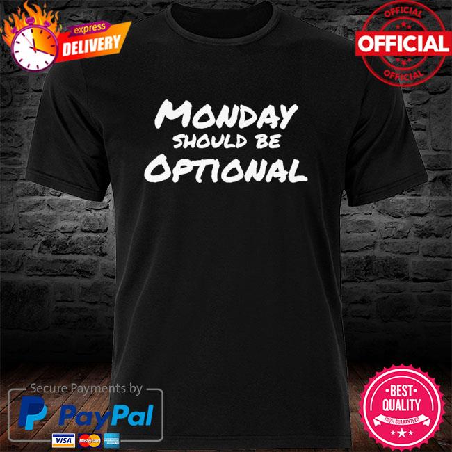 Monday should be optional shirt