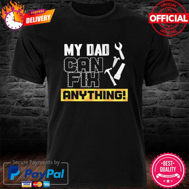 My dad can fix anything shirt