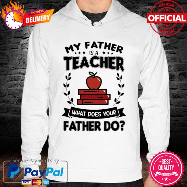 My father is a teacher what does your father do hoodie