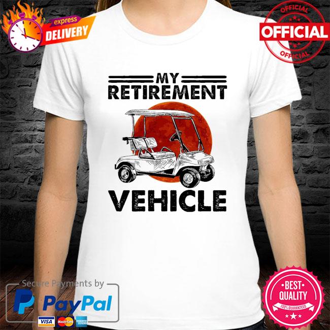 My retirement Vehicle shirt