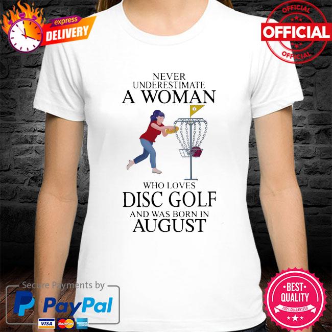 Never underestimate a woman who loves disc golf and was born in august shirt